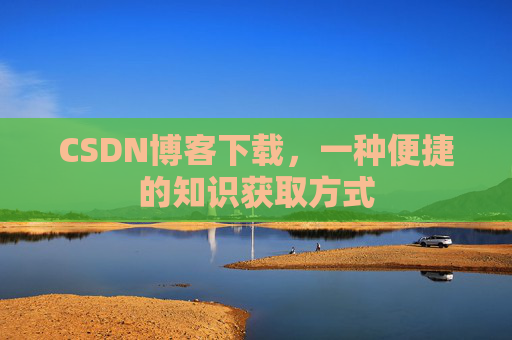 CSDN博客下载，一种便捷的知识获取方式